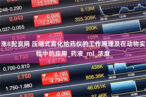 涨8配资网 压缩式雾化给药仪的工作原理及在动物实验中的应用_药液_ml_浓度