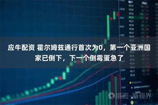 应牛配资 霍尔姆兹通行首次为0,第一个亚洲国家已倒下,下一个倒霉蛋急了